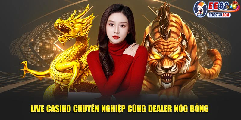 Live casino chuyên nghiệp cùng dealer nóng bỏng 